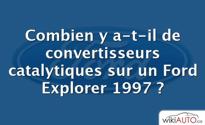 Combien y a-t-il de convertisseurs catalytiques sur un Ford Explorer 1997 ?